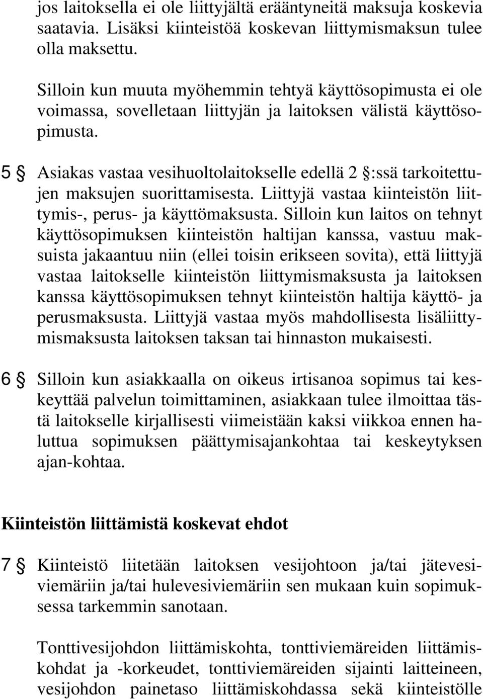 5 Asiakas vastaa vesihuoltolaitokselle edellä 2 :ssä tarkoitettujen maksujen suorittamisesta. Liittyjä vastaa kiinteistön liittymis-, perus- ja käyttömaksusta.