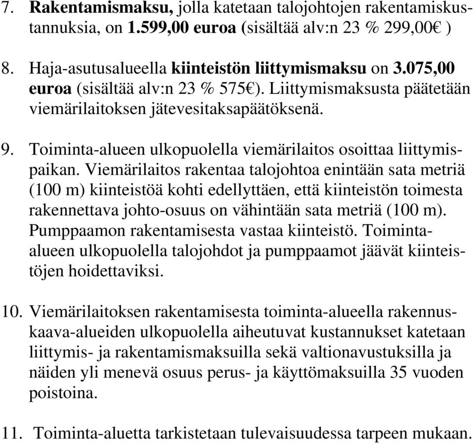 Viemärilaitos rakentaa talojohtoa enintään sata metriä (100 m) kiinteistöä kohti edellyttäen, että kiinteistön toimesta rakennettava johto-osuus on vähintään sata metriä (100 m).