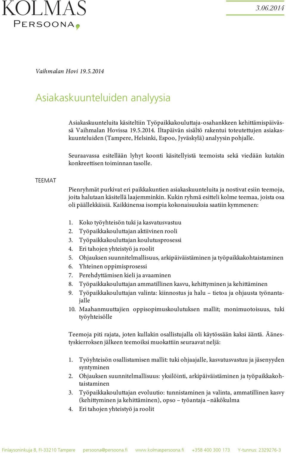 TEEMAT Pienryhmät purkivat eri paikkakuntien asiakaskuunteluita ja nostivat esiin teemoja, joita halutaan käsitellä laajemminkin. Kukin ryhmä esitteli kolme teemaa, joista osa oli päällekkäisiä.