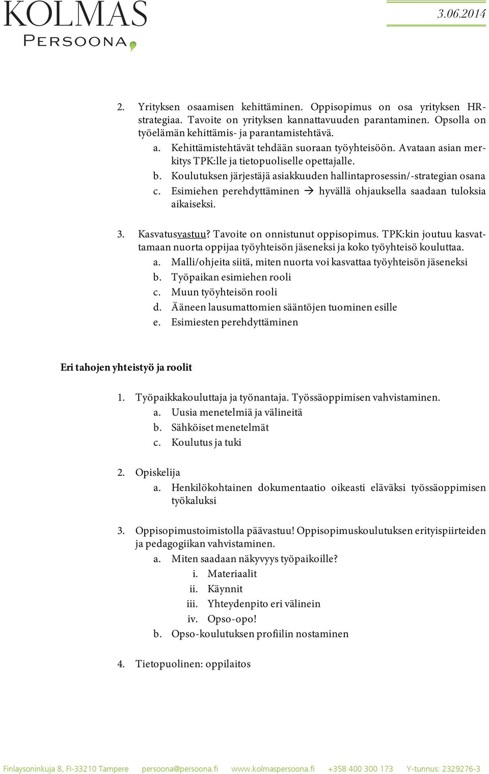 Esimiehen perehdyttäminen hyvällä ohjauksella saadaan tuloksia aikaiseksi. 3. Kasvatusvastuu? Tavoite on onnistunut oppisopimus.