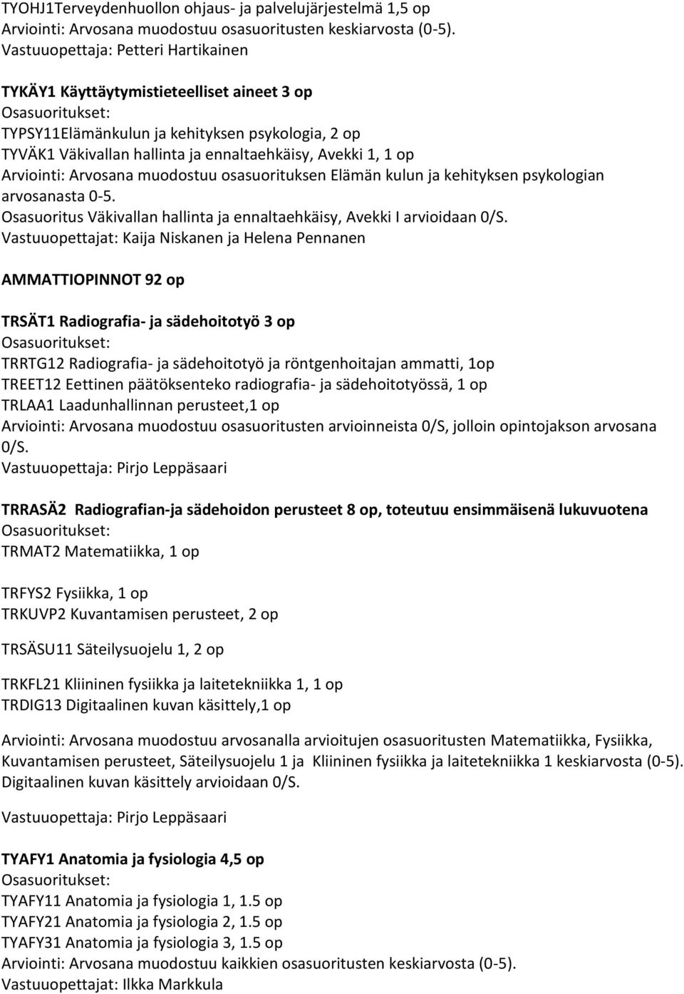 Arviointi: Arvosana muodostuu osasuorituksen Elämän kulun ja kehityksen psykologian arvosanasta 0-5. Osasuoritus Väkivallan hallinta ja ennaltaehkäisy, Avekki I arvioidaan 0/S.