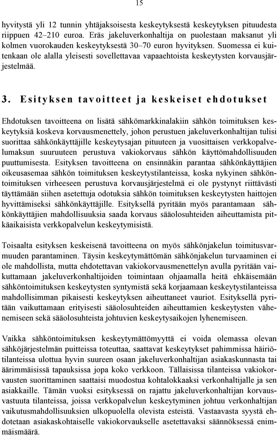 Suomessa ei kuitenkaan ole alalla yleisesti sovellettavaa vapaaehtoista keskeytysten korvausjärjestelmää. 3.