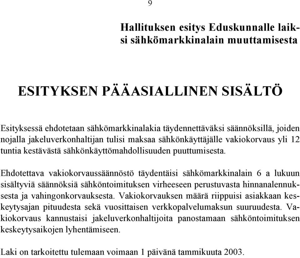 Ehdotettava vakiokorvaussäännöstö täydentäisi sähkömarkkinalain 6 a lukuun sisältyviä säännöksiä sähköntoimituksen virheeseen perustuvasta hinnanalennuksesta ja vahingonkorvauksesta.
