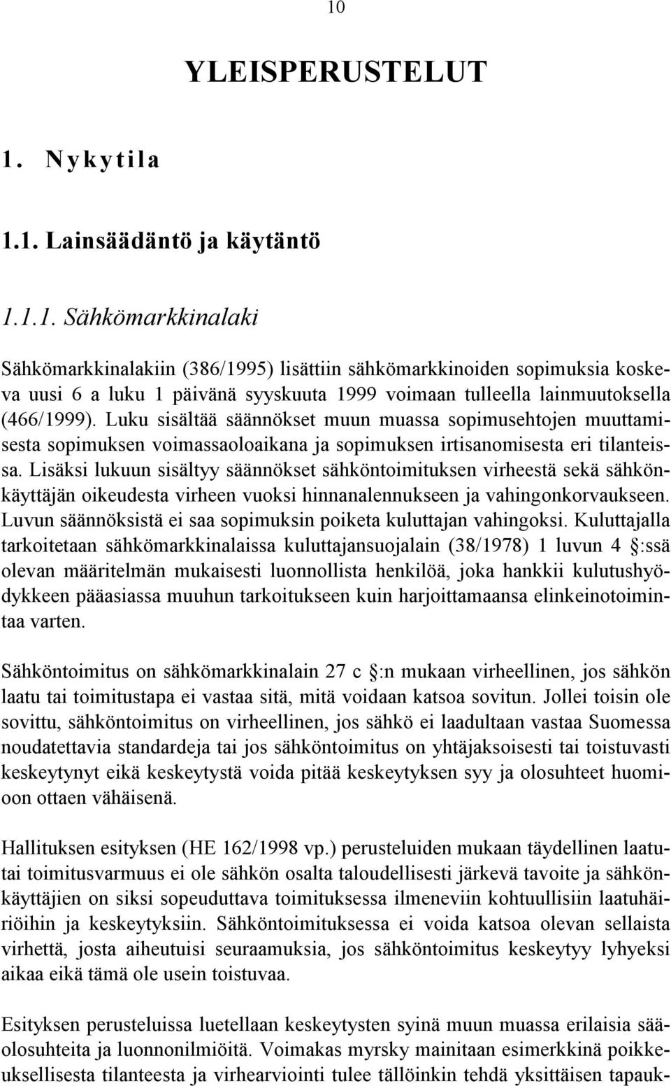 Lisäksi lukuun sisältyy säännökset sähköntoimituksen virheestä sekä sähkönkäyttäjän oikeudesta virheen vuoksi hinnanalennukseen ja vahingonkorvaukseen.