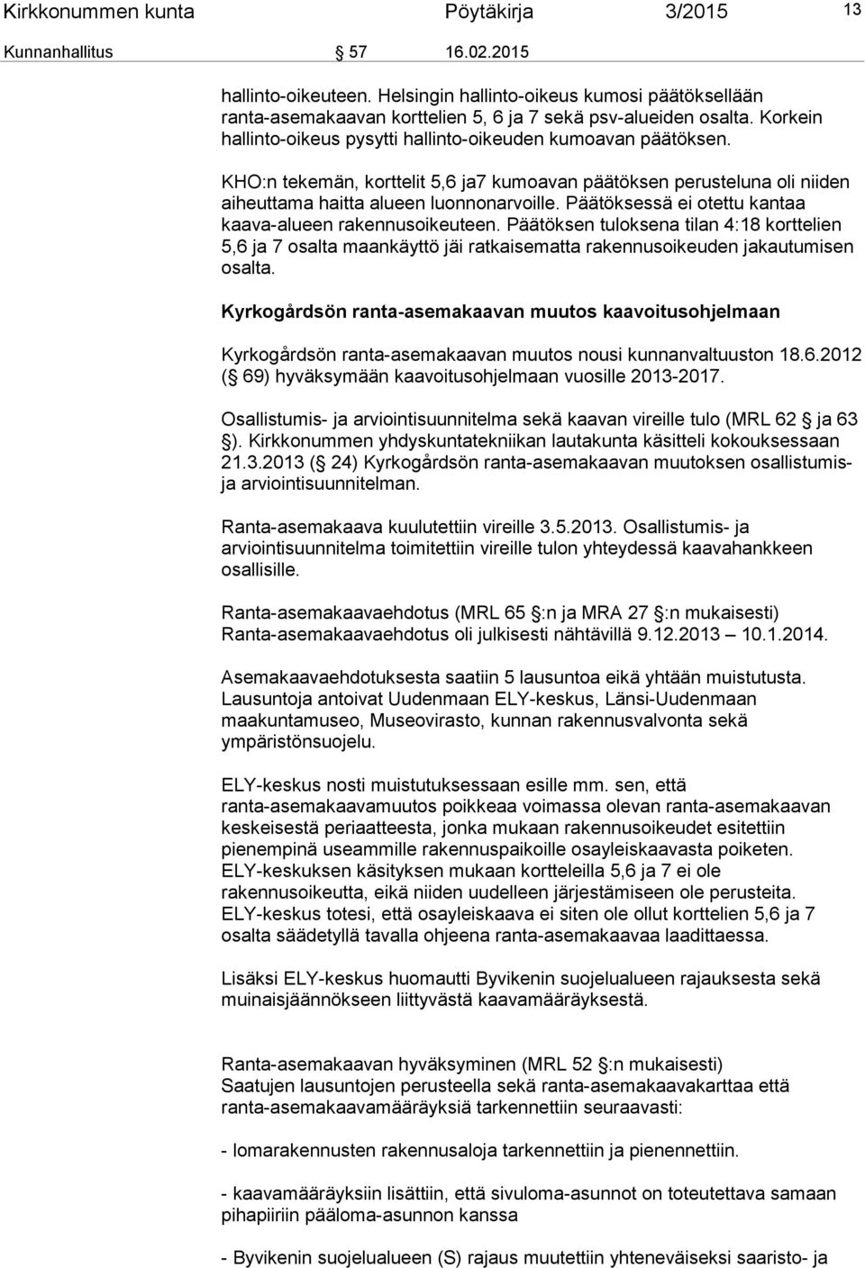 Päätöksessä ei otettu kantaa kaava-alueen rakennusoikeuteen. Päätöksen tuloksena tilan 4:18 korttelien 5,6 ja 7 osalta maankäyttö jäi ratkaisematta rakennusoikeuden jakautumisen osalta.