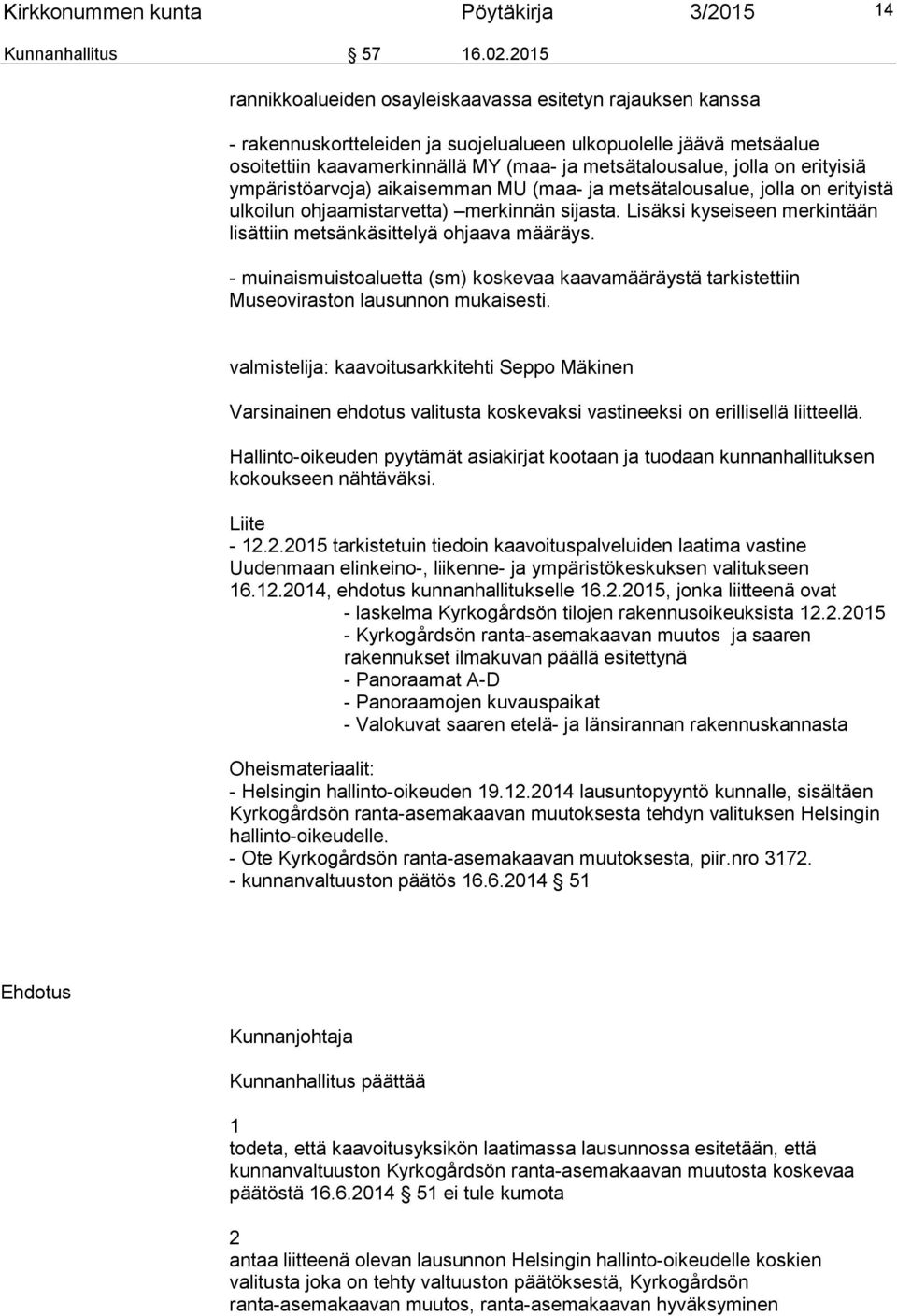 on erityisiä ympäristöarvoja) aikaisemman MU (maa- ja metsätalousalue, jolla on erityistä ulkoilun ohjaamistarvetta) merkinnän sijasta.