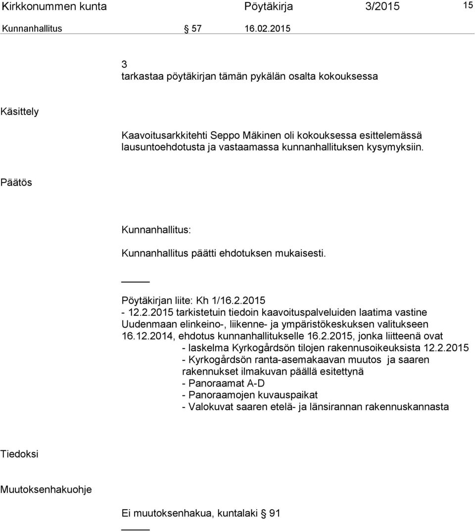 Päätös Kunnanhallitus: Kunnanhallitus päätti ehdotuksen mukaisesti. Pöytäkirjan liite: Kh 1/16.2.