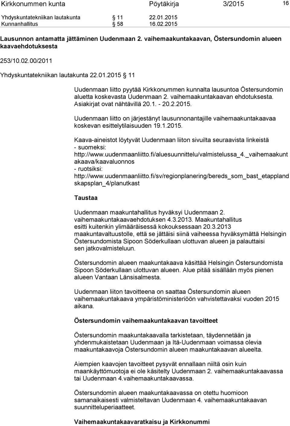 vaihemaakuntakaavan ehdotuksesta. Asiakirjat ovat nähtävillä 20.1. - 20.2.2015. Uudenmaan liitto on järjestänyt lausunnonantajille vaihemaakuntakaavaa koskevan esittelytilaisuuden 19.1.2015. Kaava-aineistot löytyvät Uudenmaan liiton sivuilta seuraavista linkeistä - suomeksi: http://www.
