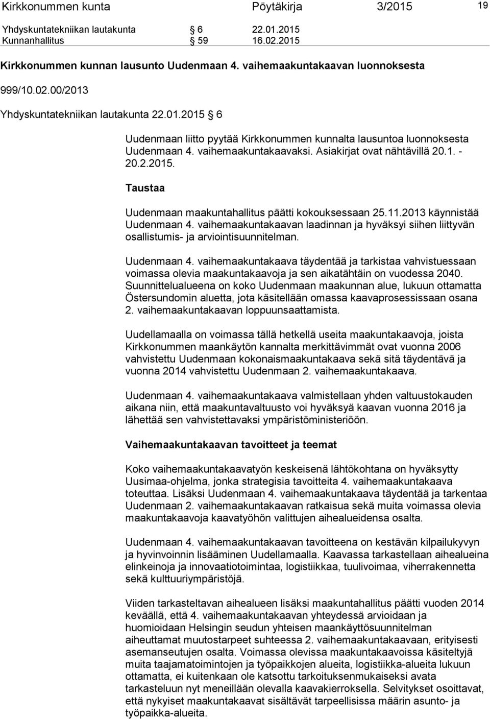 11.2013 käynnistää Uudenmaan 4. vaihemaakuntakaavan laadinnan ja hyväksyi siihen liittyvän osallistumis- ja arviointisuunnitelman. Uudenmaan 4. vaihemaakuntakaava täydentää ja tarkistaa vahvistuessaan voimassa olevia maakuntakaavoja ja sen aikatähtäin on vuodessa 2040.