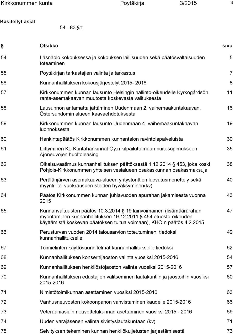 58 Lausunnon antamatta jättäminen Uudenmaan 2. vaihemaakuntakaavan, Östersundomin alueen kaavaehdotuksesta 59 Kirkkonummen kunnan lausunto Uudenmaan 4.
