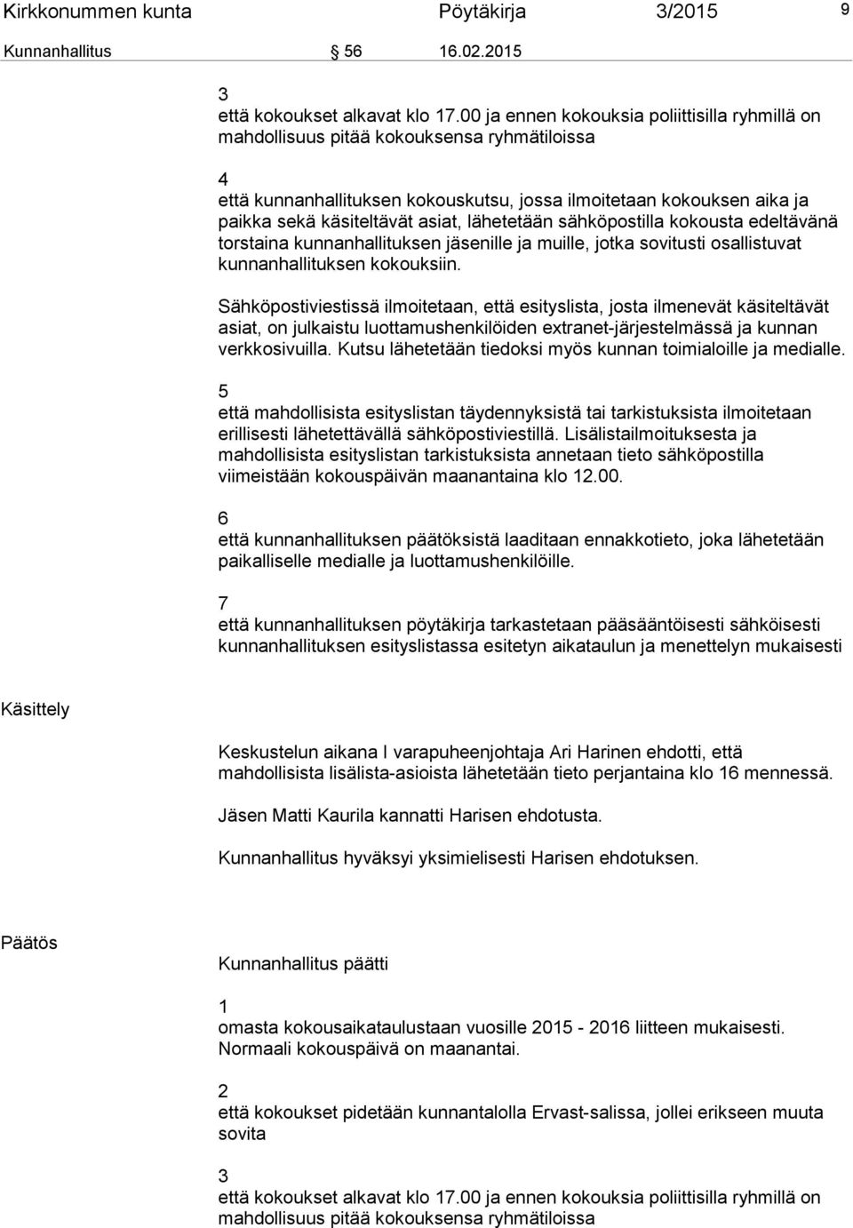lähetetään sähköpostilla kokousta edeltävänä torstaina kunnanhallituksen jäsenille ja muille, jotka sovitusti osallistuvat kunnanhallituksen kokouksiin.