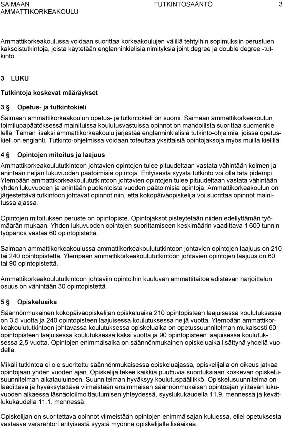 Saimaan ammattikorkeakoulun toimilupapäätöksessä mainituissa koulutusvastuissa opinnot on mahdollista suorittaa suomenkielellä.