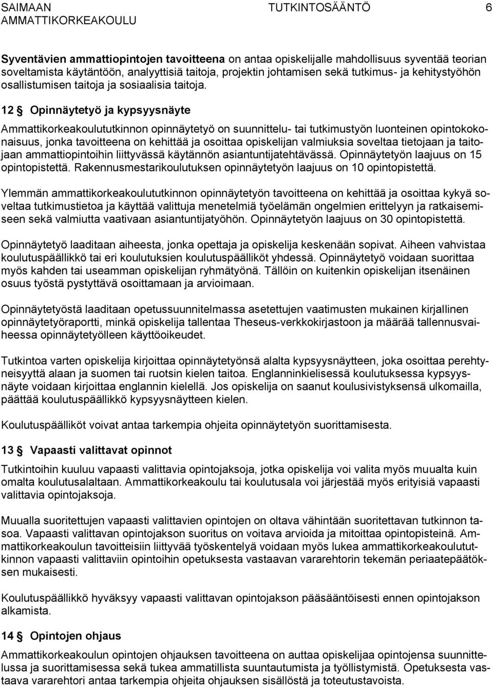 12 Opinnäytetyö ja kypsyysnäyte Ammattikorkeakoulututkinnon opinnäytetyö on suunnittelu- tai tutkimustyön luonteinen opintokokonaisuus, jonka tavoitteena on kehittää ja osoittaa opiskelijan