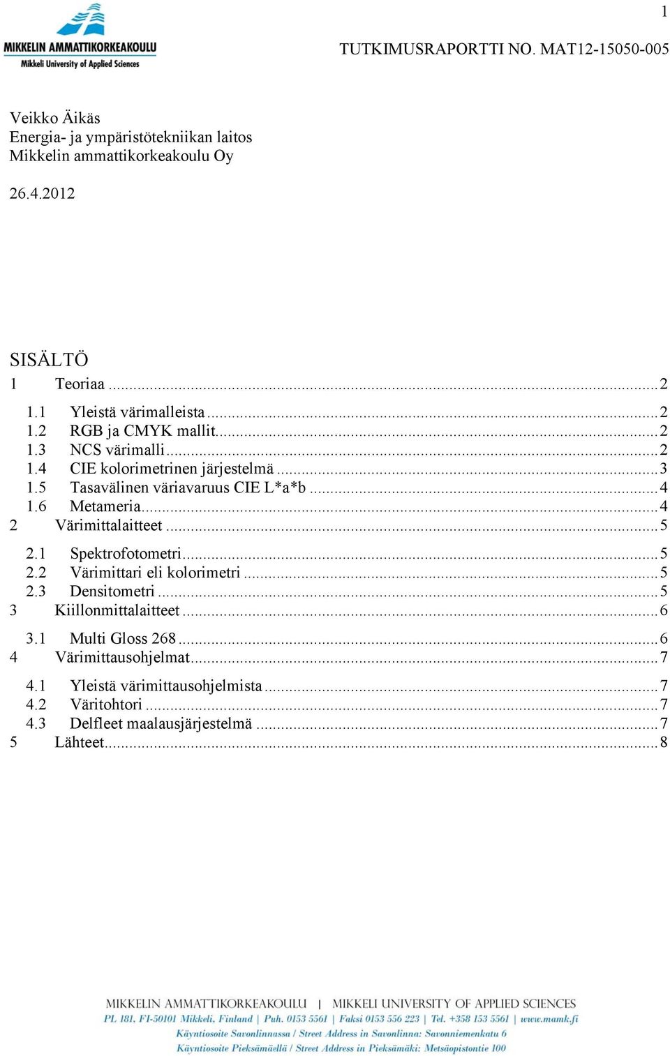 .. 5 2.1 Spektrofotometri... 5 2.2 Värimittari eli kolorimetri... 5 2.3 Densitometri... 5 3 Kiillonmittalaitteet... 6 3.1 Multi Gloss 268.