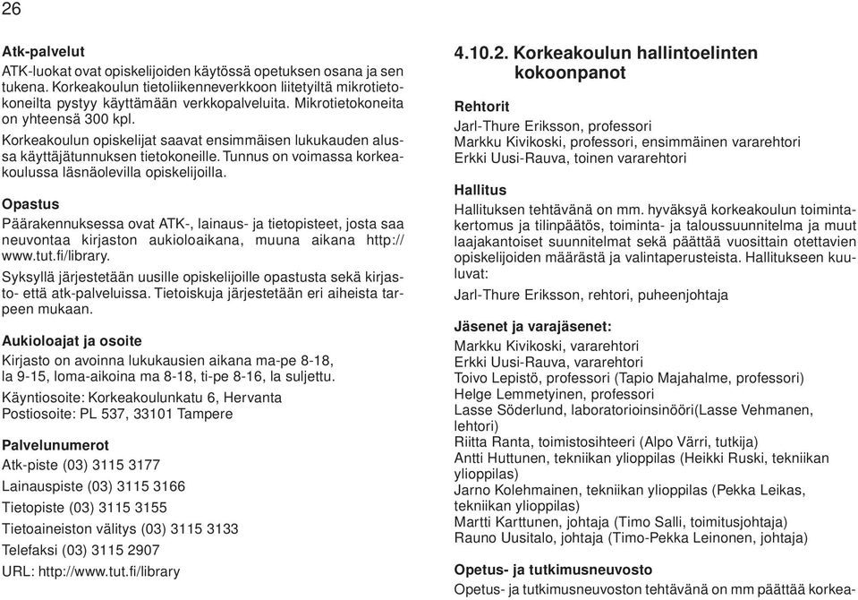 Opastus Päärakennuksessa ovat ATK-, lainaus- ja tietopisteet, josta saa neuvontaa kirjaston aukioloaikana, muuna aikana http:// www.tut.fi/library.