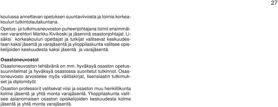 Lisäksi korkeakoulun opettajat ja tutkijat valitsevat keskuudestaan kaksi jäsentä ja varajäsentä ja ylioppilaskunta valitsee opiskelijoiden keskuudesta kaksi jäsentä ja varajäsentä.