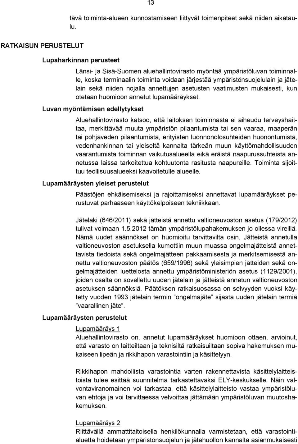 jätelain sekä niiden nojalla annettujen asetusten vaatimusten mukaisesti, kun otetaan huomioon annetut lupamääräykset.