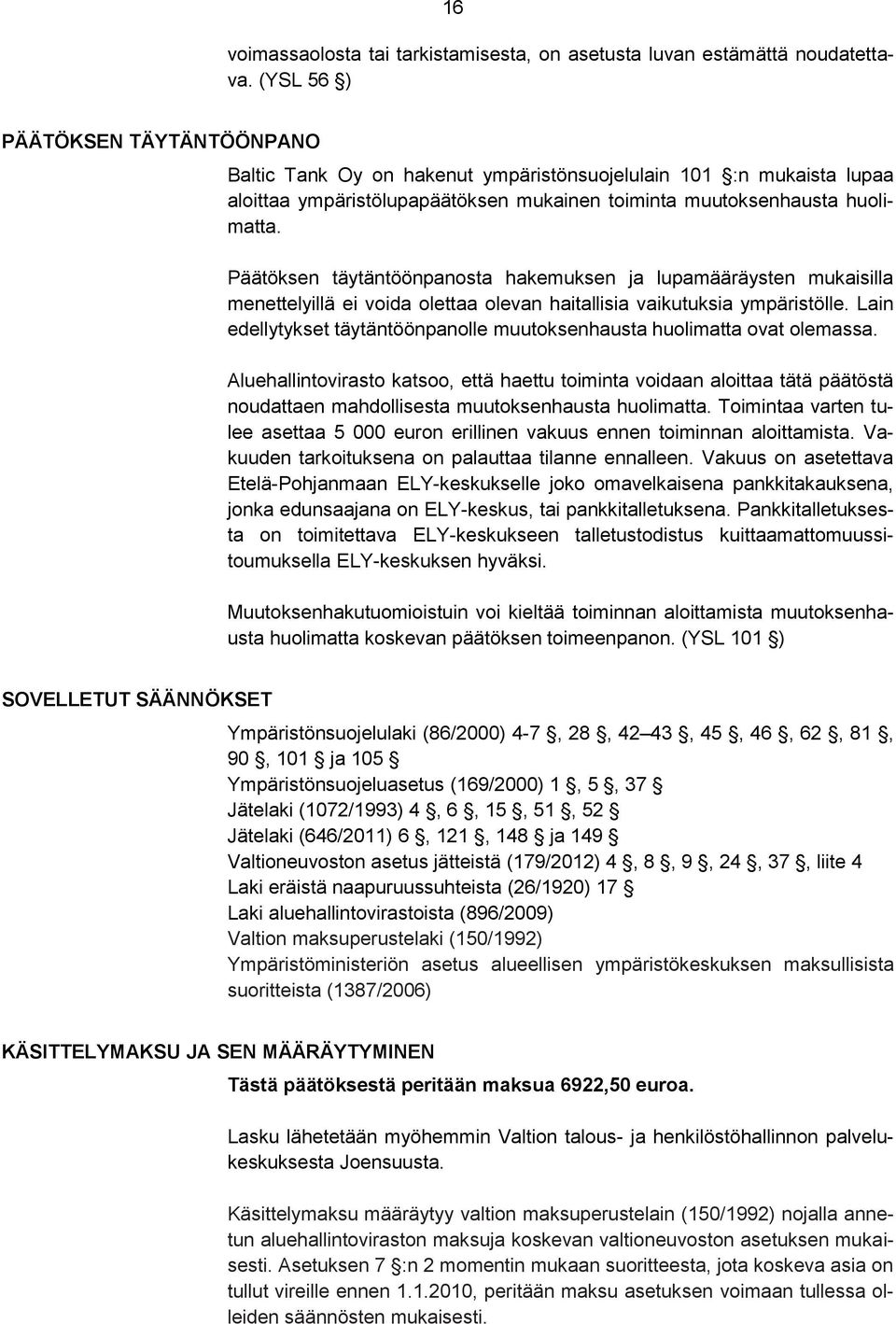 Päätöksen täytäntöönpanosta hakemuksen ja lupamääräysten mukaisilla menettelyillä ei voida olettaa olevan haitallisia vaikutuksia ympäristölle.