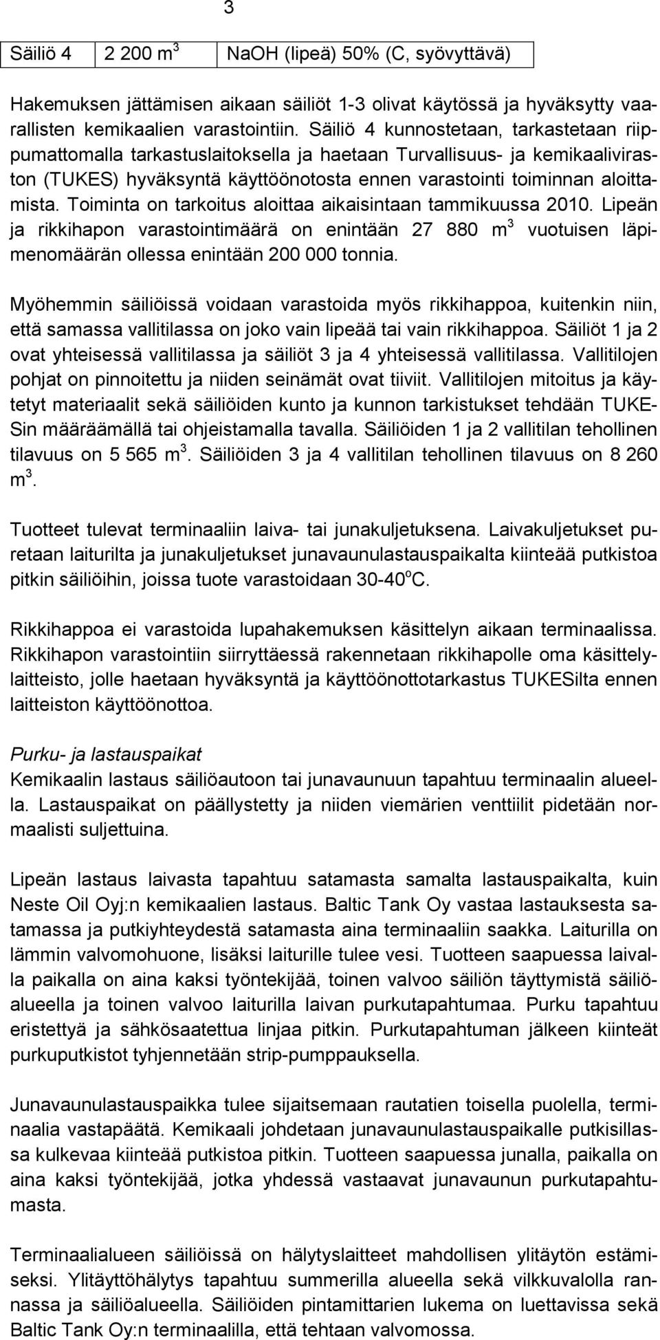 Toiminta on tarkoitus aloittaa aikaisintaan tammikuussa 2010. Lipeän ja rikkihapon varastointimäärä on enintään 27 880 m 3 vuotuisen läpimenomäärän ollessa enintään 200 000 tonnia.