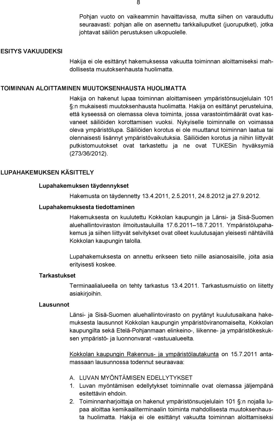 TOIMINNAN ALOITTAMINEN MUUTOKSENHAUSTA HUOLIMATTA Hakija on hakenut lupaa toiminnan aloittamiseen ympäristönsuojelulain 101 :n mukaisesti muutoksenhausta huolimatta.