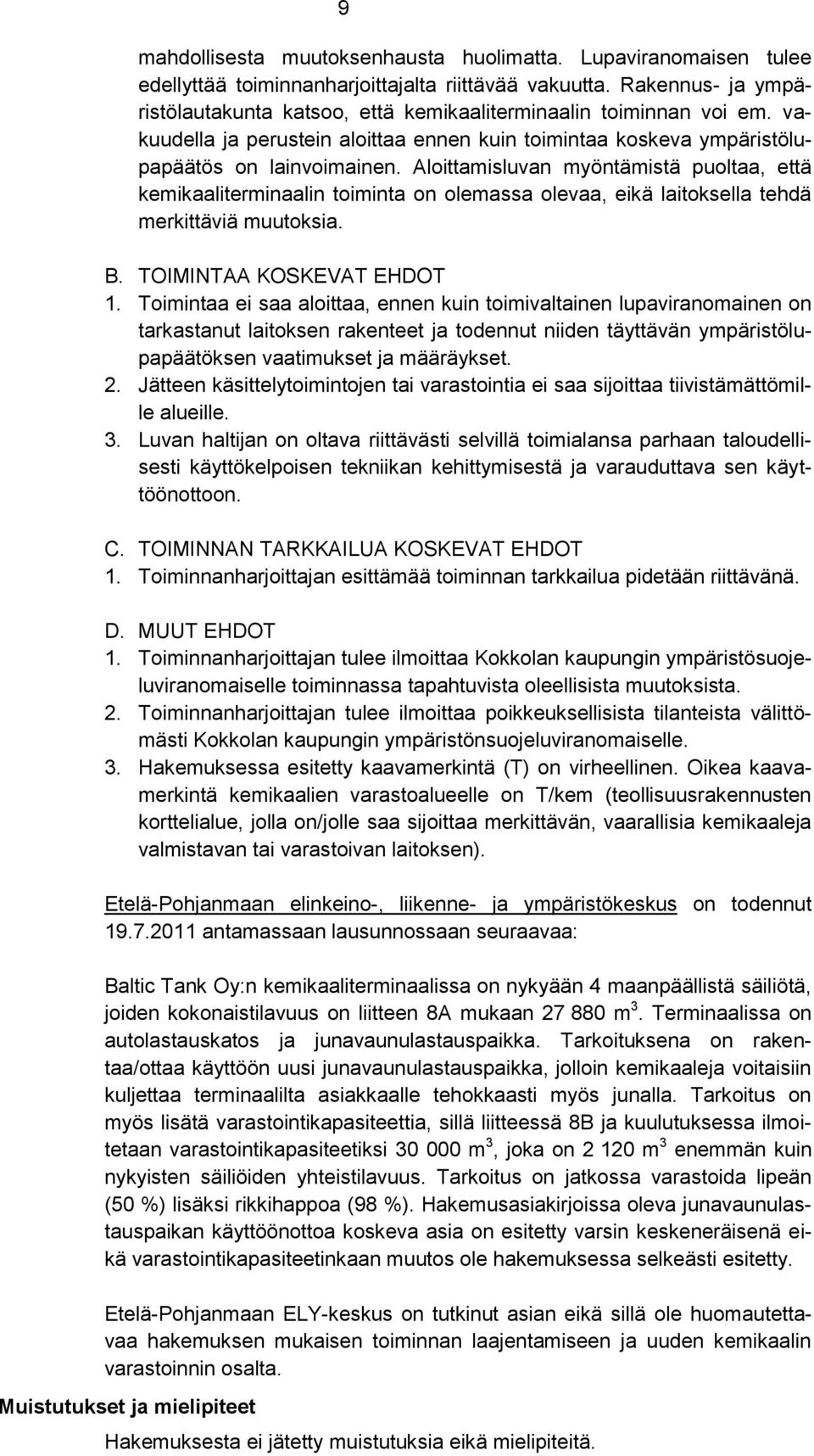 Aloittamisluvan myöntämistä puoltaa, että kemikaaliterminaalin toiminta on olemassa olevaa, eikä laitoksella tehdä merkittäviä muutoksia. B. TOIMINTAA KOSKEVAT EHDOT 1.
