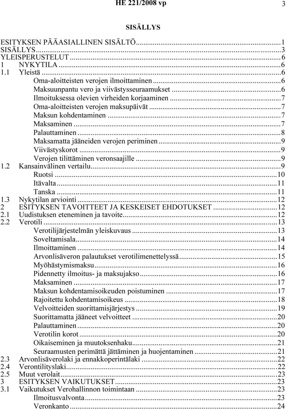 ..9 Viivästyskorot...9 Verojen tilittäminen veronsaajille...9 1.2 Kansainvälinen vertailu...9 Ruotsi...10 Itävalta...11 Tanska...11 1.3 Nykytilan arviointi.