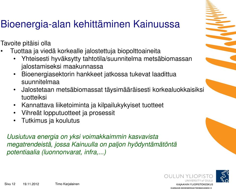 metsäbiomassat täysimääräisesti korkealuokkaisiksi tuotteiksi Kannattava liiketoiminta ja kilpailukykyiset tuotteet Vihreät lopputuotteet ja prosessit