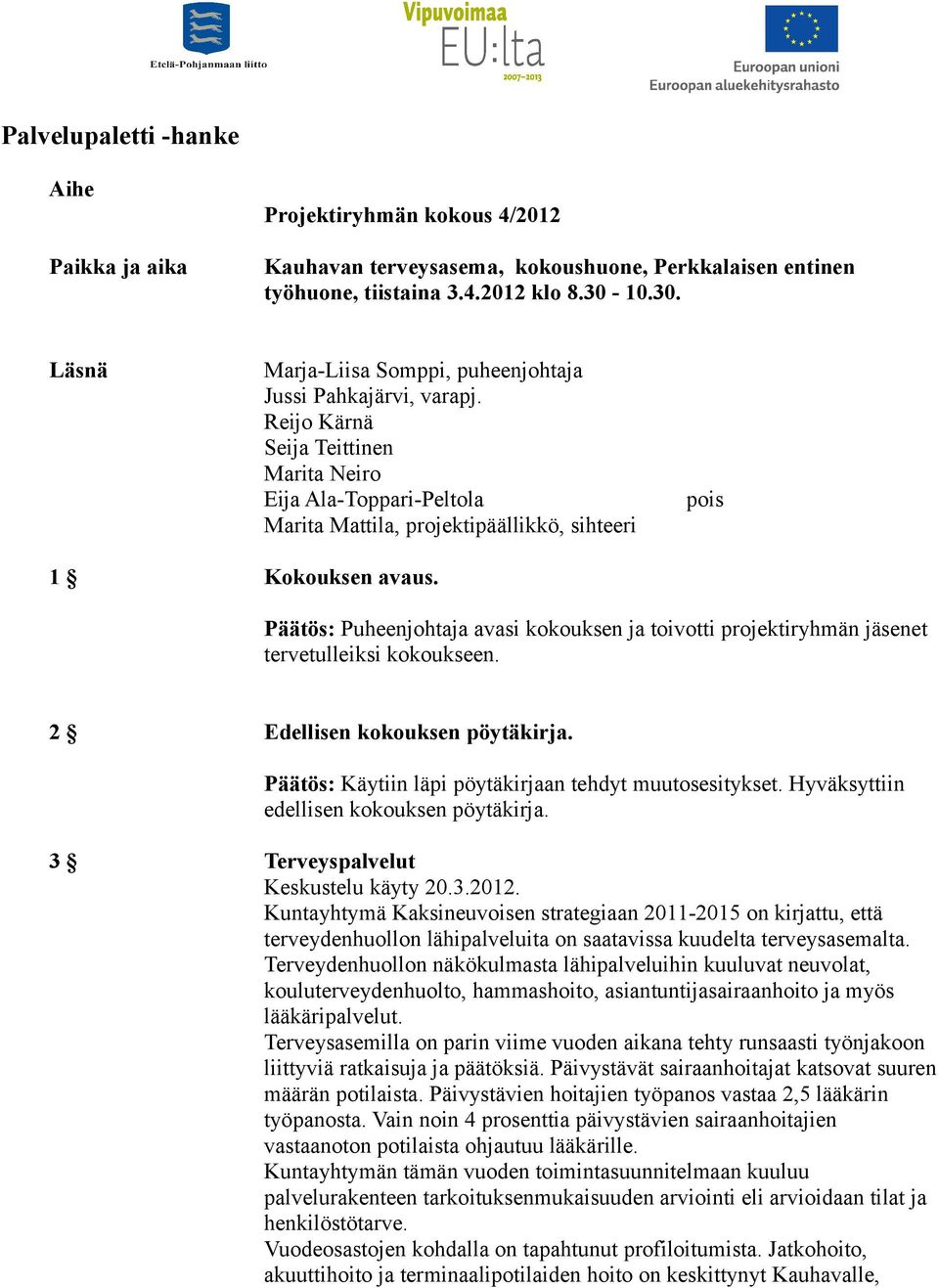 Reijo Kärnä Seija Teittinen Marita Neiro Eija Ala-Toppari-Peltola Marita Mattila, projektipäällikkö, sihteeri pois 1 Kokouksen avaus.