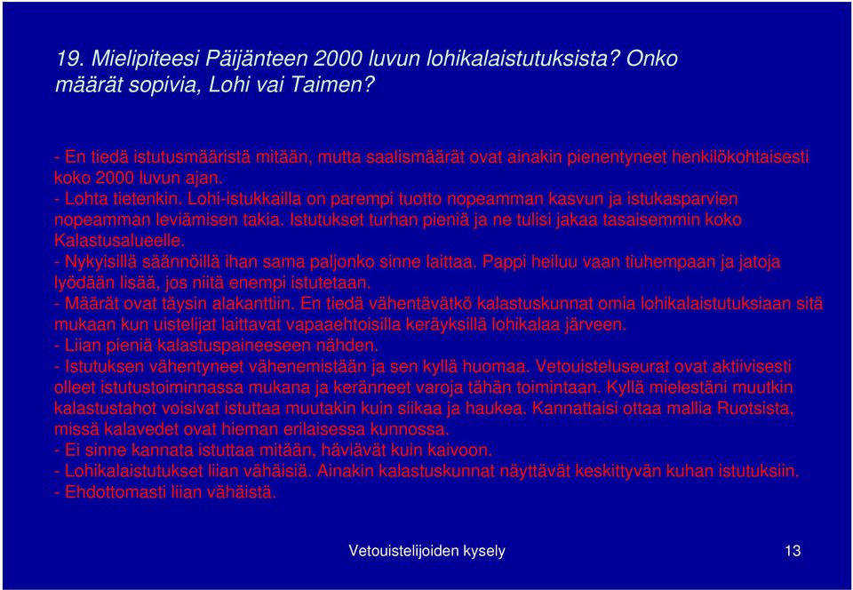 Lohi-istukkailla on parempi tuotto nopeamman kasvun ja istukasparvien nopeamman leviämisen takia. Istutukset turhan pieniä ja ne tulisi jakaa tasaisemmin koko Kalastusalueelle.