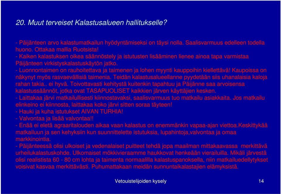 - Luonnontaimen on rauhoitettava ja taimenen ja lohen myynti kauppoihin kiellettävä! Kaupoissa on näkynyt myös rasvaevällisiä taimenia.