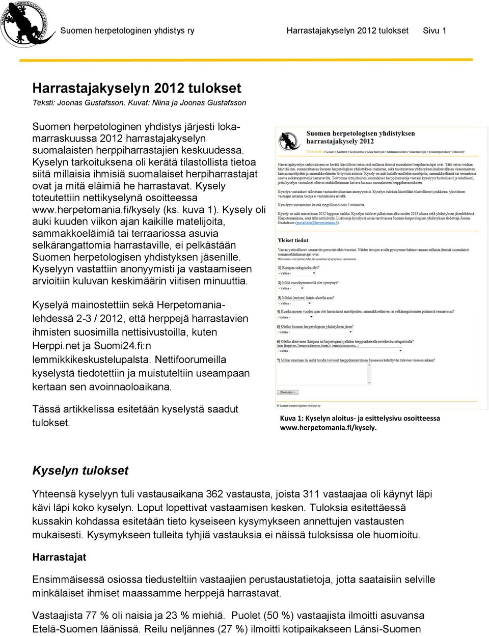 Kyselyn tarkoituksena oli kerätä tilastollista tietoa siitä millaisia ihmisiä suomalaiset herpiharrastajat ovat ja mitä eläimiä he harrastavat. Kysely toteutettiin nettikyselynä osoitteessa www.