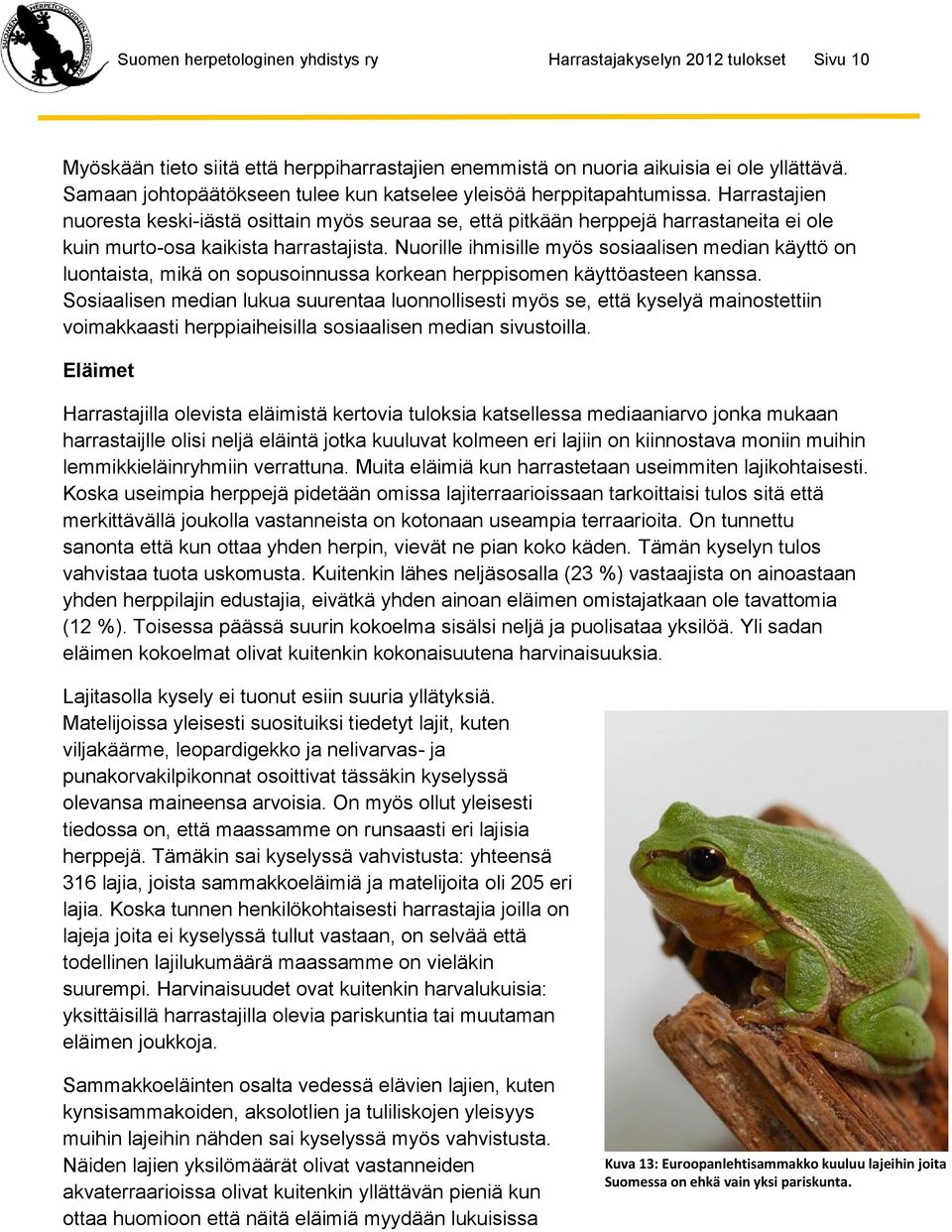 Harrastajien nuoresta keski-iästä osittain myös seuraa se, että pitkään herppejä harrastaneita ei ole kuin murto-osa kaikista harrastajista.