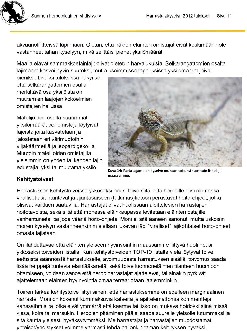 Selkärangattomien osalta lajimäärä kasvoi hyvin suureksi, mutta useimmissa tapauksissa yksilömäärät jäivät pieniksi.