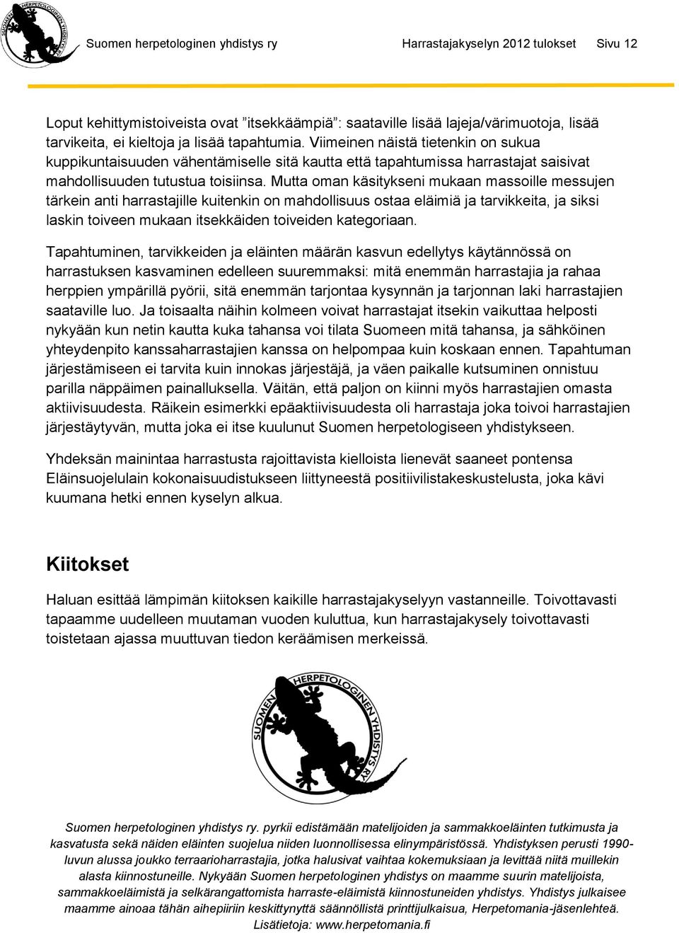 Mutta oman käsitykseni mukaan massoille messujen tärkein anti harrastajille kuitenkin on mahdollisuus ostaa eläimiä ja tarvikkeita, ja siksi laskin toiveen mukaan itsekkäiden toiveiden kategoriaan.