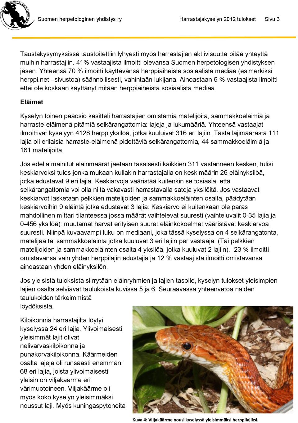 net sivustoa) säännöllisesti, vähintään lukijana. Ainoastaan 6 % vastaajista ilmoitti ettei ole koskaan käyttänyt mitään herppiaiheista sosiaalista mediaa.