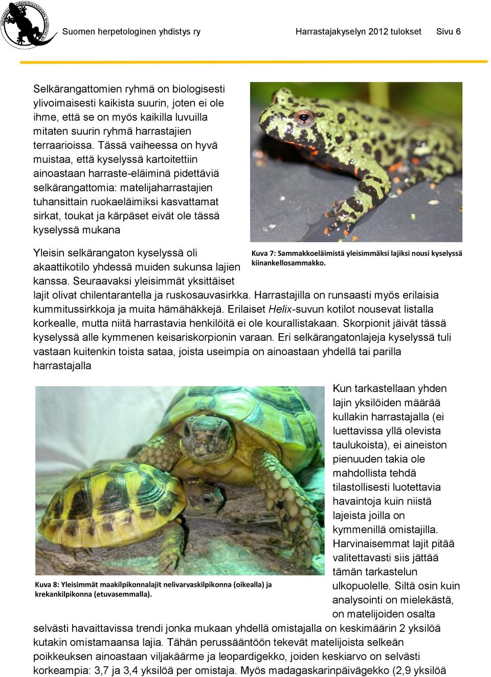 Tässä vaiheessa on hyvä muistaa, että kyselyssä kartoitettiin ainoastaan harraste-eläiminä pidettäviä selkärangattomia: matelijaharrastajien tuhansittain ruokaeläimiksi kasvattamat sirkat, toukat ja