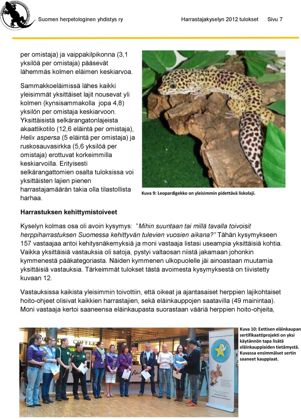 Yksittäisistä selkärangatonlajeista akaattikotilo (12,6 eläintä per omistaja), Helix aspersa (5 eläintä per omistaja) ja ruskosauvasirkka (5,6 yksilöä per omistaja) erottuvat korkeimmilla