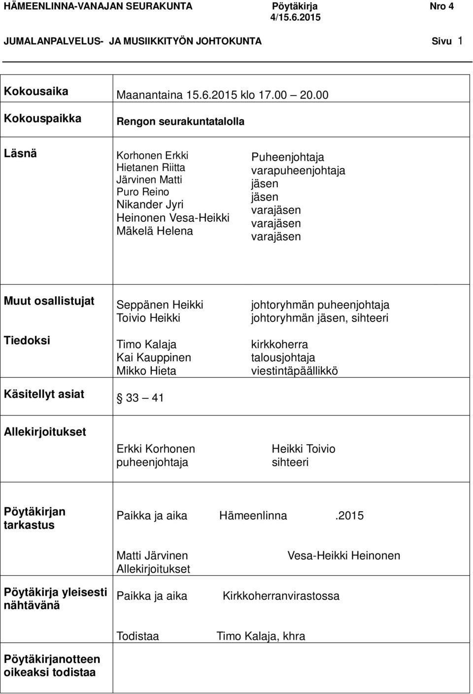 varajäsen varajäsen varajäsen Muut osallistujat Tiedoksi Seppänen Heikki Toivio Heikki Timo Kalaja Kai Kauppinen Mikko Hieta johtoryhmän puheenjohtaja johtoryhmän jäsen, sihteeri kirkkoherra