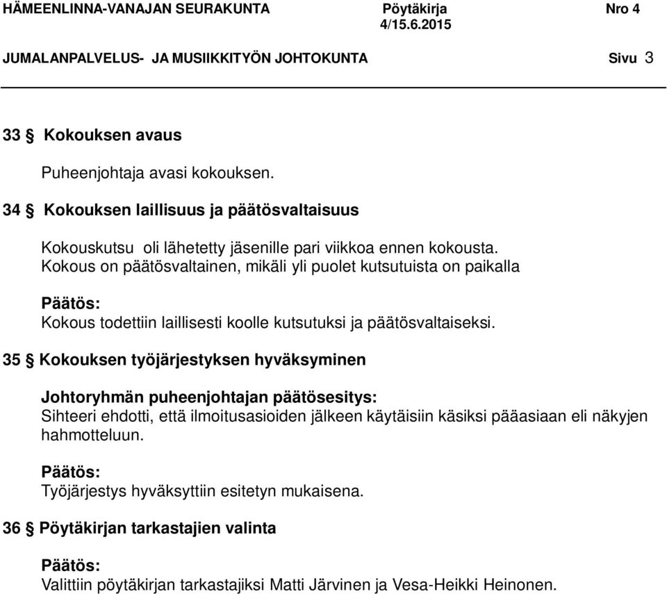 Kokous on päätösvaltainen, mikäli yli puolet kutsutuista on paikalla Kokous todettiin laillisesti koolle kutsutuksi ja päätösvaltaiseksi.