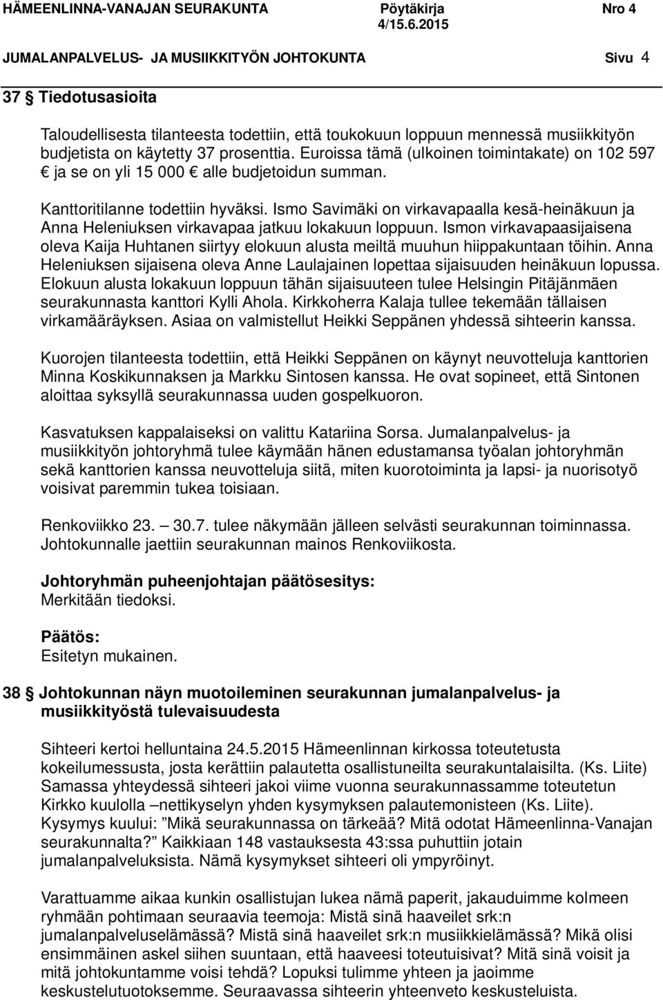 Ismo Savimäki on virkavapaalla kesä-heinäkuun ja Anna Heleniuksen virkavapaa jatkuu lokakuun loppuun.