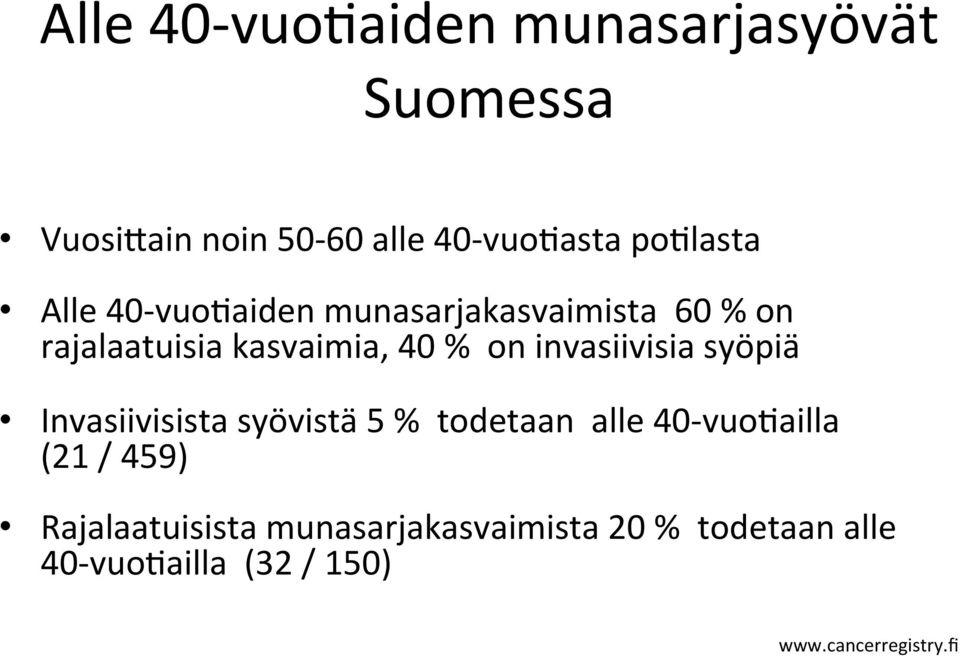 invasiivisia syöpiä Invasiivisista syövistä 5 % todetaan alle 40- vuomailla (21 / 459)