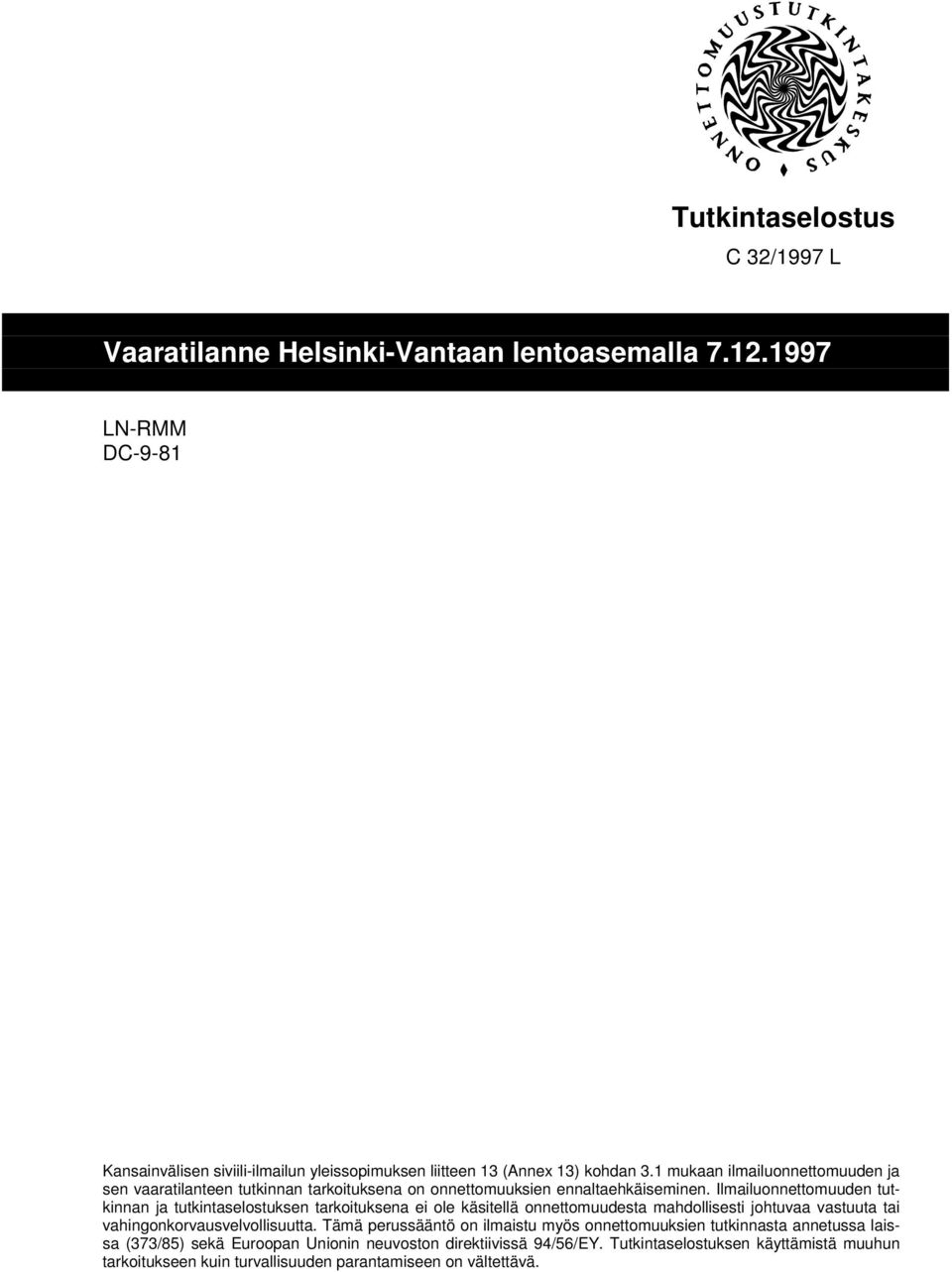 Ilmailuonnettomuuden tutkinnan ja tutkintaselostuksen tarkoituksena ei ole käsitellä onnettomuudesta mahdollisesti johtuvaa vastuuta tai