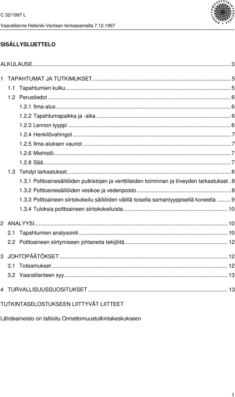 .. 8 1.3.3 Polttoaineen siirtokokeilu säiliöiden välillä toisella samantyyppisellä koneella... 9 1.3.4 Tuloksia polttoaineen siirtokokeiluista... 10 2 ANALYYSI... 10 2.1 Tapahtumien analysointi... 10 2.2 Polttoaineen siirtymiseen johtaneita tekijöitä.