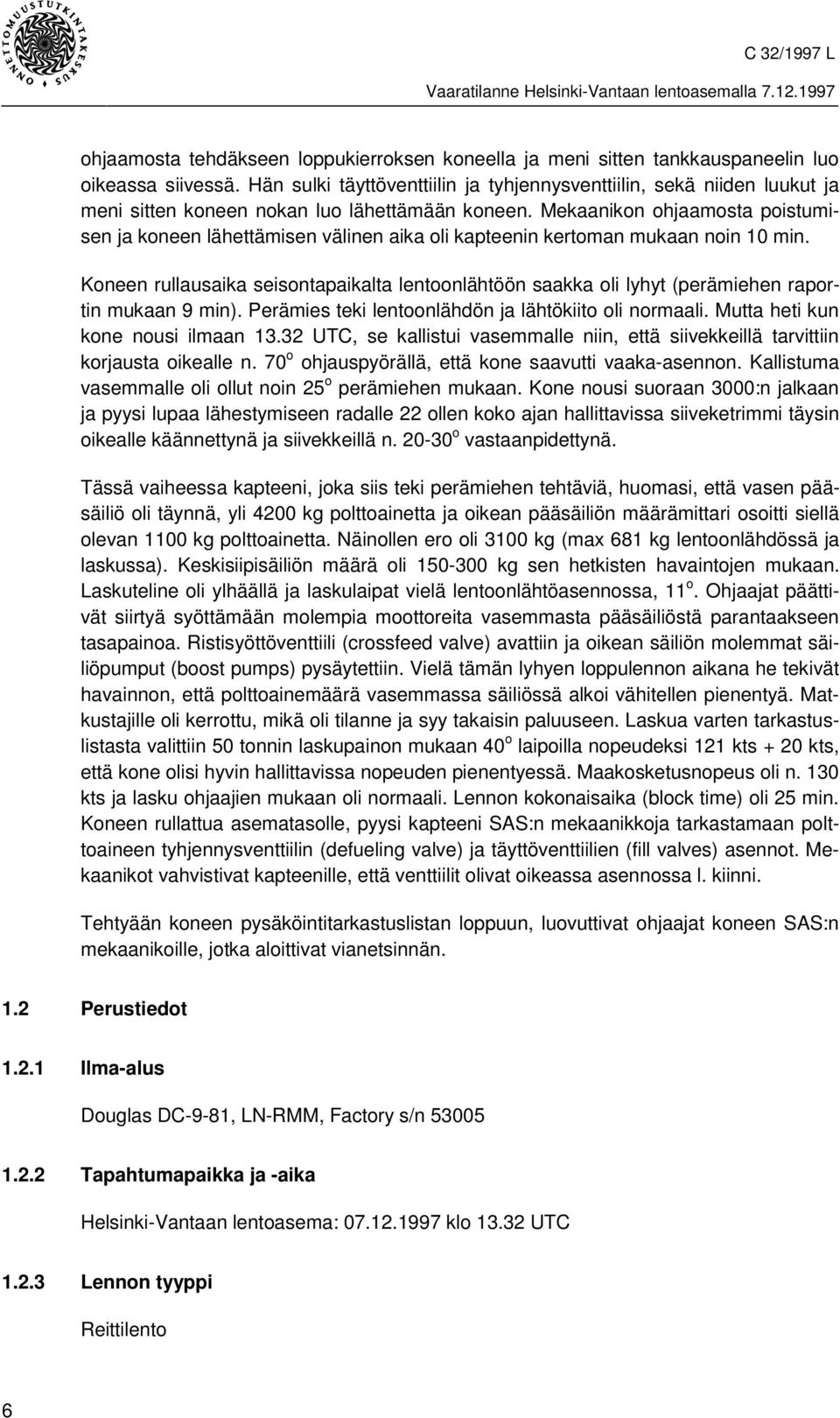 Mekaanikon ohjaamosta poistumisen ja koneen lähettämisen välinen aika oli kapteenin kertoman mukaan noin 10 min.