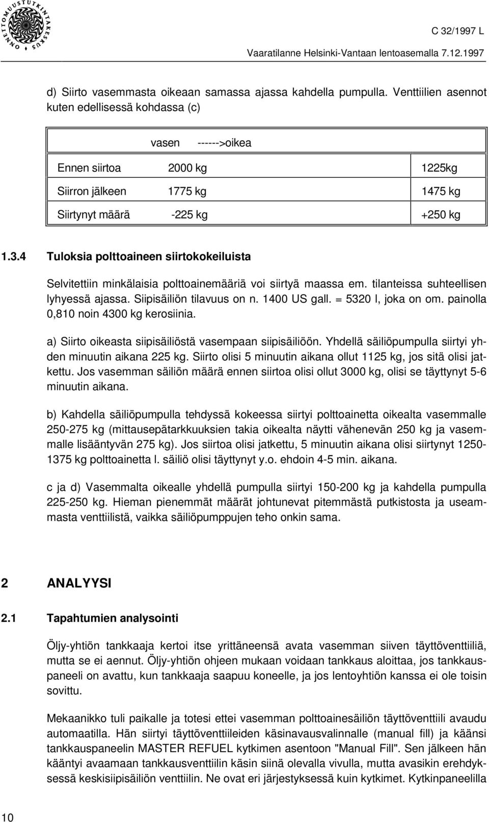 4 Tuloksia polttoaineen siirtokokeiluista Selvitettiin minkälaisia polttoainemääriä voi siirtyä maassa em. tilanteissa suhteellisen lyhyessä ajassa. Siipisäiliön tilavuus on n. 1400 US gall.