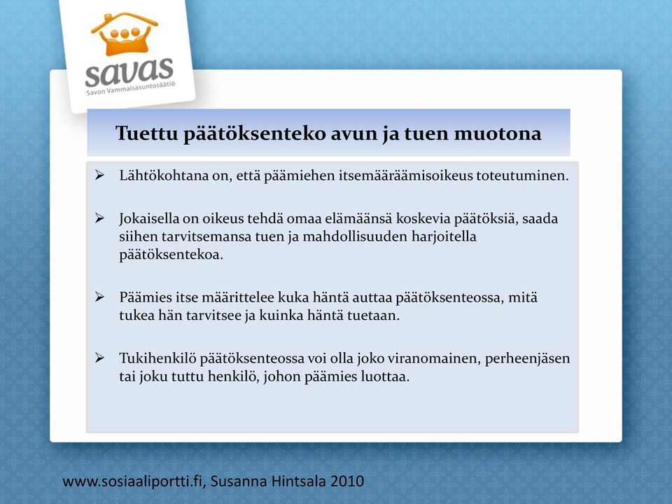 päätöksentekoa. Päämies itse määrittelee kuka häntä auttaa päätöksenteossa, mitä tukea hän tarvitsee ja kuinka häntä tuetaan.