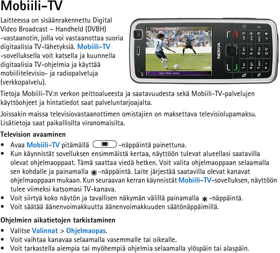 Tietoja Mobiili-TV:n verkon peittoalueesta ja saatavuudesta sekä Mobiili-TV-palvelujen käyttöohjeet ja hintatiedot saat palveluntarjoajalta.