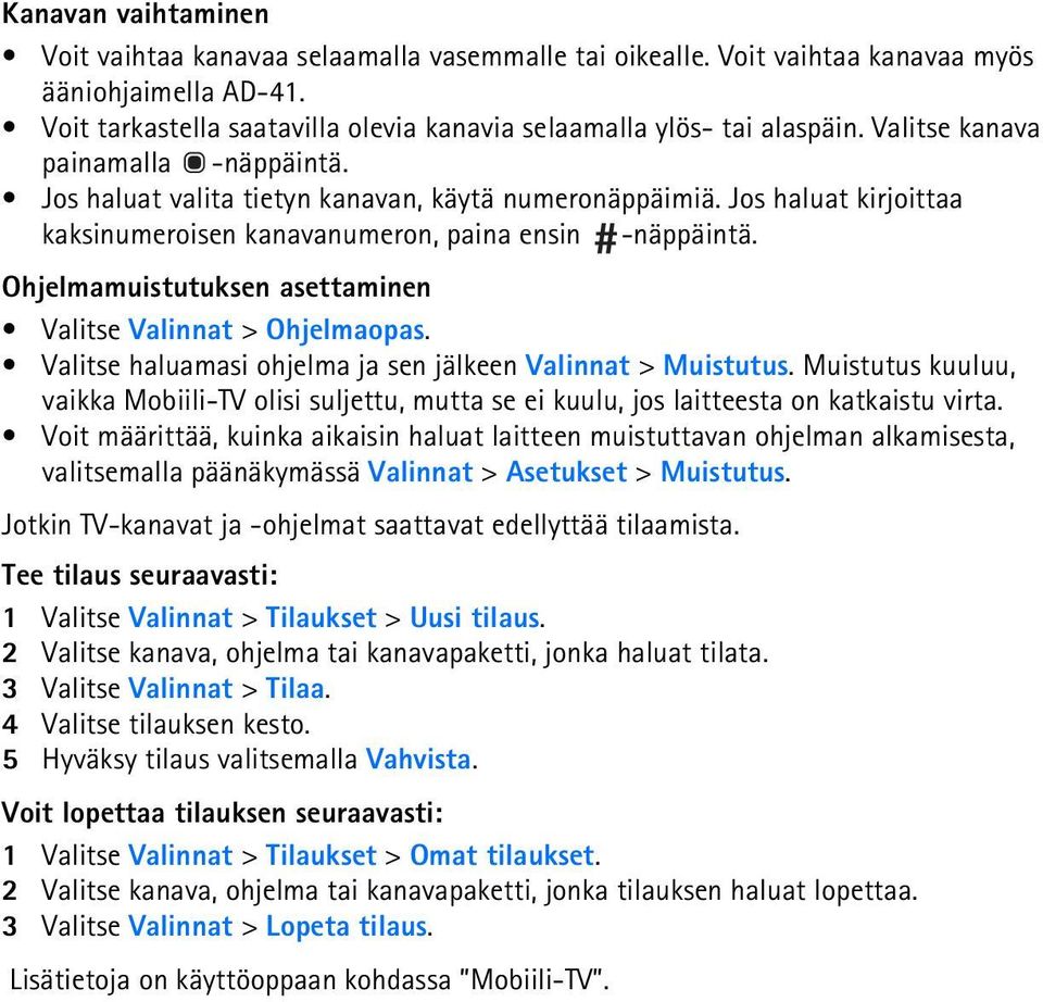 Ohjelmamuistutuksen asettaminen Valitse Valinnat > Ohjelmaopas. Valitse haluamasi ohjelma ja sen jälkeen Valinnat > Muistutus.