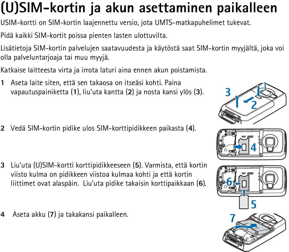 Katkaise laitteesta virta ja irrota laturi aina ennen akun poistamista. 1 Aseta laite siten, että sen takaosa on itseäsi kohti.