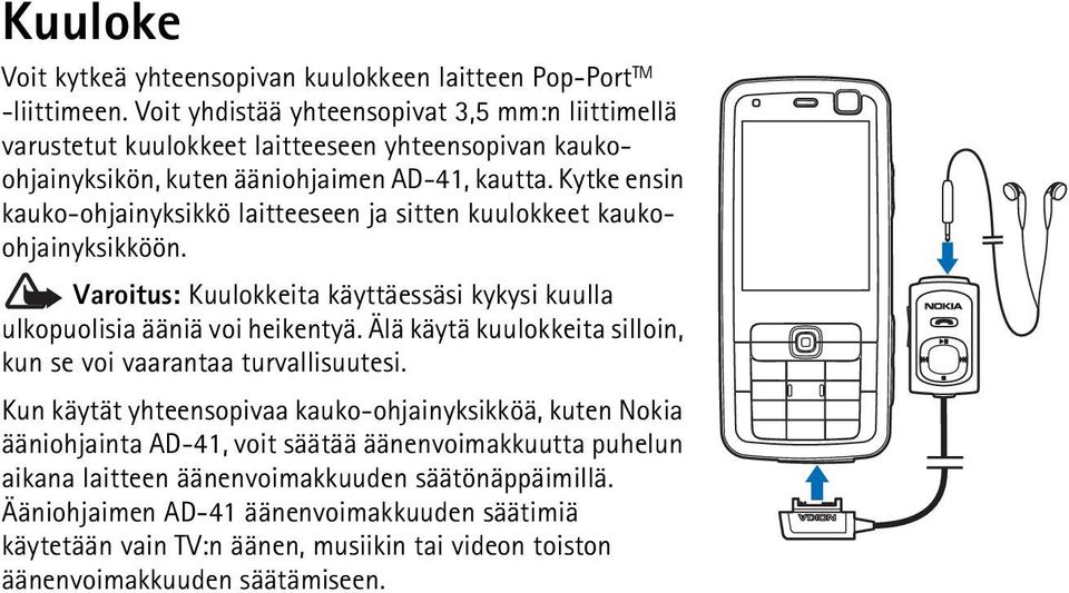 Kytke ensin kauko-ohjainyksikkö laitteeseen ja sitten kuulokkeet kaukoohjainyksikköön. Varoitus: Kuulokkeita käyttäessäsi kykysi kuulla ulkopuolisia ääniä voi heikentyä.